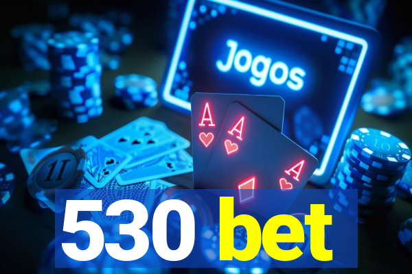 530 bet